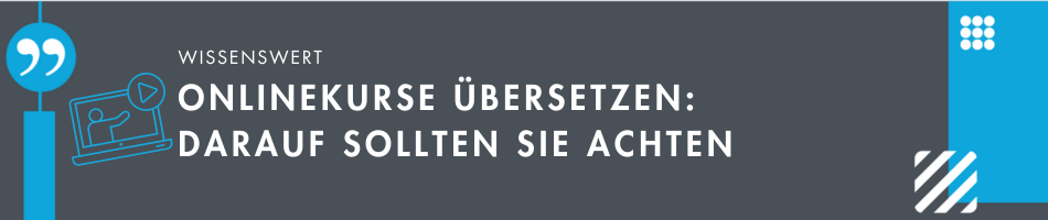 Onlinekurse übersetzen lassen: Darauf sollten Sie achten