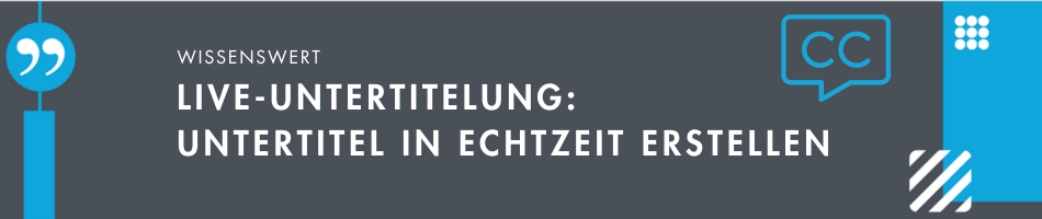 Live-Untertitelung: Untertitel in Echtzeit erstellen